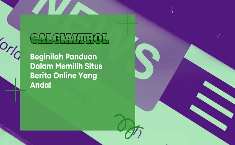 Beginilah Panduan Dalam Memilih Situs Berita Online Yang Andal